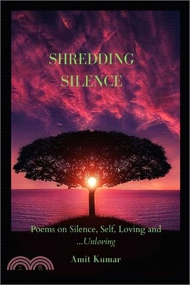Shredding Silence: Poems on Silence, Self, Love and...Unloving