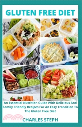 Gluten Free Diet: An Essential Nutrition Guide With Delicious And Family Friendly Recipes For An Easy Transition To The Gluten Free Diet