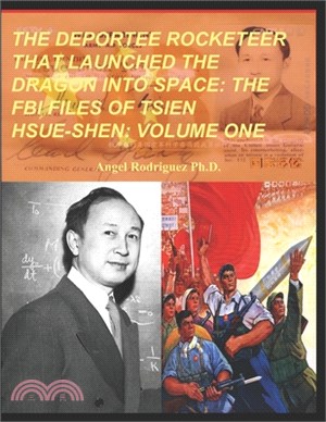 The Deportee Rocketeer That Launched the Dragon Into Space: The FBI Files of Tsien Hsue-Shen: Volume One