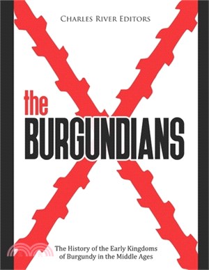 The Burgundians: The History of the Early Kingdoms of Burgundy in the Middle Ages
