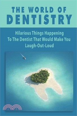 The World Of Dentistry: Hilarious Things Happening To The Dentist That Would Make You Laugh-Out-Loud: Dentist Books