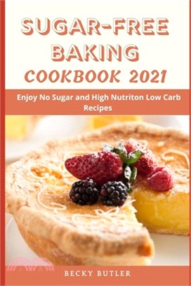 Sugar Free Baking Cookbook 2021: Enjoy No Sugar and High Nutriton Low Carb Recipes