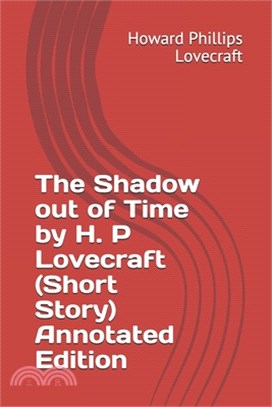 The Shadow out of Time by H. P Lovecraft (Short Story) Annotated Edition