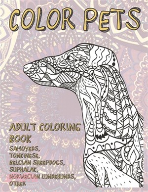 Color Pets - Adult Coloring Book - Samoyeds, Tonkinese, Belgian Sheepdogs, Suphalak, Norwegian Lundehunds, other
