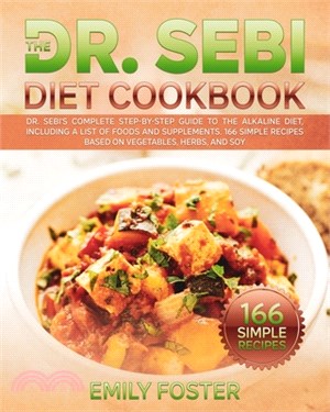 The Dr. Sebi Diet Cookbook: Dr. Sebi's Complete Step-By-Step Guide to the Alkaline Diet with a List of Foods and Supplements. 166 Simple Recipes B