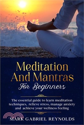 Meditation and mantras for beginners: The essential guide to learn meditation techniques, relieve stress, manage anxiety and achieve your wellness fee