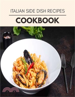 Italian Side Dish Recipes Cookbook: Healthy Meal Recipes for Everyone Includes Meal Plan, Food List and Getting Started