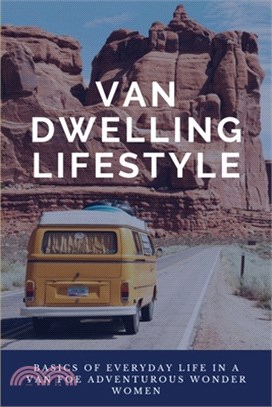 Van Dwelling Lifestyle: Basics Of Everyday Life In A Van Foe Adventurous Wonder Women: Customize A Chic Home