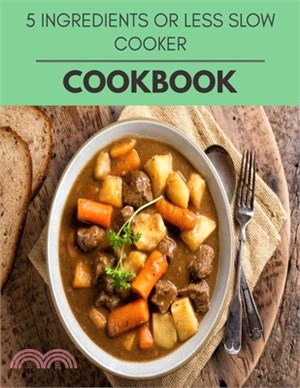 5 Ingredients Or Less Slow Cooker Cookbook: Weekly Plans and Recipes to Lose Weight the Healthy Way, Anyone Can Cook Meal Prep Diet For Staying Health