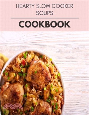 Hearty Slow Cooker Soups Cookbook: Easy Recipes For Preparing Tasty Meals For Weight Loss And Healthy Lifestyle All Year Round