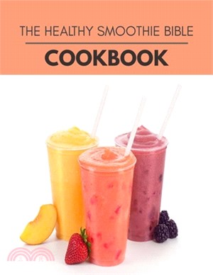 The Healthy Smoothie Bible Cookbook: Healthy Meal Recipes for Everyone Includes Meal Plan, Food List and Getting Started