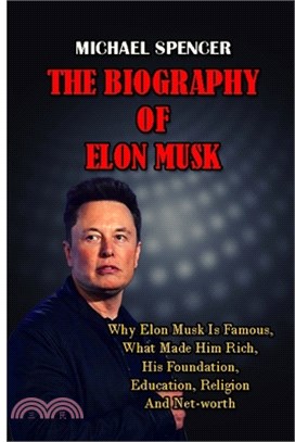 The Biography of Elon Musk: Why Elon Musk Is Famous, What Made Him Rich, His Foundation, Education, Religion And Net-Worth