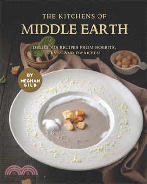 The Kitchens of Middle Earth: Delicious Recipes from Hobbits, Elves and Dwarves!