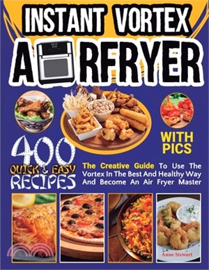 Instant Vortex Air Fryer Cookbook With Pics: 400 Quick & Easy Tasty Recipes, The Creative Guide To Use The Vortex In The Best And Healthy Way And Beco