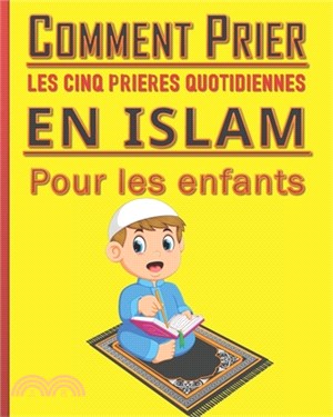 Comment prier les cinq prières quotidiennes en Islam pour les enfants.: Guide bien détaillé de 286 pages pour les enfants musulmans, garçon ou filles