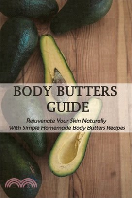 Body Butters Guide: Rejuvenate Your Skin Naturally With Simple Homemade Body Butters Recipes: Body Butters For Women