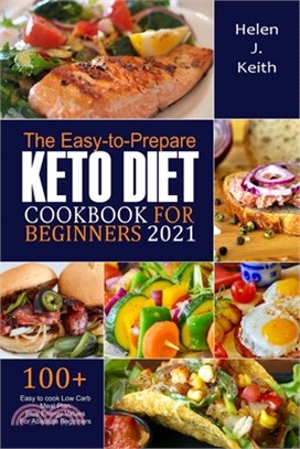 The Easy-to-Prepare Keto Diet CookBook For Beginners 2021: The Easy-to-Prepare Keto Diet CookBook For Beginners 2021