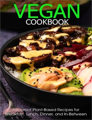 Vegan Cookbook: Foolproof Plant-Based Recipes for Breafast, Lunch, Dinner, and In-Between