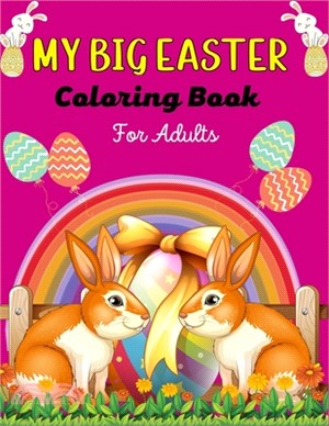 MY BIG EASTER Coloring Book For Adults: A Fun Easter Coloring Book of Easter Bunnies, Easter Eggs, Easter Baskets & baby chicken(Cool Gifts for Adults