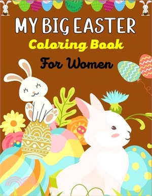 MY BIG EASTER Coloring Book For Women: A Fun Easter Coloring Book of Easter Bunnies, Easter Eggs, Easter Baskets & baby chicken(Lovely Gifts for Mom,