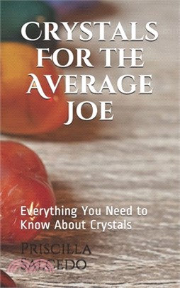 Crystals For the Average Joe: Everything You Need to Know About Crystals