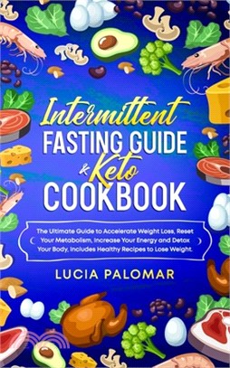 Intermittent Fasting Guide & Keto Cookbook: The Ultimate Guide to Accelerate Weight Loss, Reset Your Metabolism, Increase Your Energy and Detox Your B