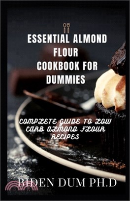 Essential Almond Flour Cookbook for Dummies: Complete Guide to Low Carb Almond Flour Recipes