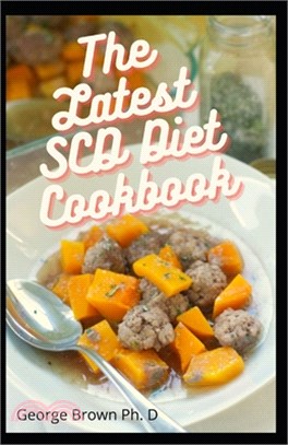The Latest SCD Diet Cookbook: Easy, Healthy and Yummy SCD Recipes Dairy Free and Paleo Recipes For Every Occasion