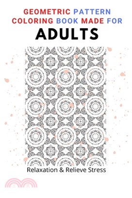 Geometric Pattern Coloring Book Made For Adults: Take Time Out With Our Beautifully Designed Geometric Pattern To Help With Stress Relief, Wellbeing a
