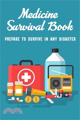 Medicine Survival Book: Prepare to Survive in Any Disaster: Medicine Survival Ultimate Guide