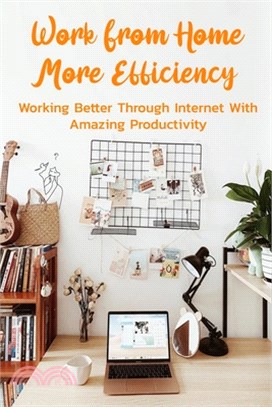 Work From Home More Efficiency: Working Better Through Internet With Amazing Productivity: Make Money At Home