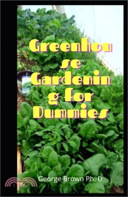 Greenhouse Gardening for Dummies: Vital Techniques to build your Greenhouse and The Secrets OF Professional