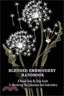 Blended Embroidery Handbook: A Visual Step By Step Guide To Mastering The Ephemera And Embroidery: Ephemera Book