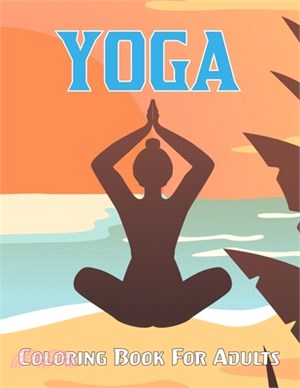 Yoga Coloring Book For Adults: Mindful And Stress Relieving Activity Book- The Yoga Coloring Book For Adults with High Quality Image.Vol-1