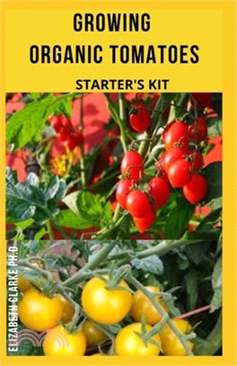 Growing Organic Tomatoes Starter's Kit: Farmer's Guide On Growing Tomatoes Organically