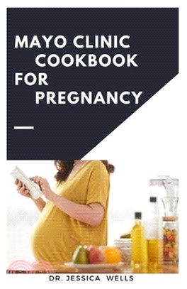 Mayo Clinic Cookbook for Pregnancy: Nutritional Guide On Having A Healthy Pregnancy Includes Delicious Recipes, Meal Plan, Food List And how To Get St
