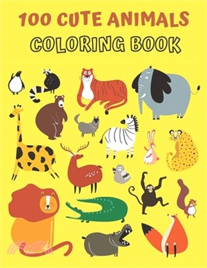 100 Cute Animals Coloring Book: My First Big Book of Easy Educational Coloring Pages of Animal for Little Kids Age 2-4, 4-8, Boys & Girls, Preschool a