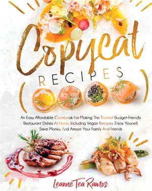 Copycat Recipes: An Easy Affordable Cookbook for Making the Tastiest Budget-Friendly Restaurant Dishes at Home, Including Vegan Recipes