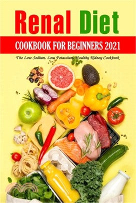 Renal Diet Cookbook for Beginners 2021: The Low Sodium, Low Potassium, Healthy Kidney Cookbook: Renal Diet Recipe