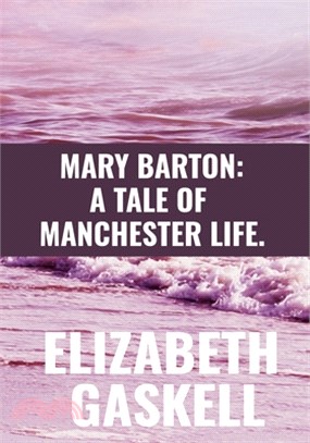 Mary Barton: A TALE OF MANCHESTER LIFE - ELIZABETH GASKELL: Classic Publication