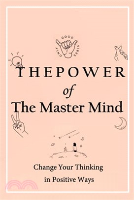 The Power of The Master Mind: Change Your Thinking in Positive Ways: Exercises to master your thought