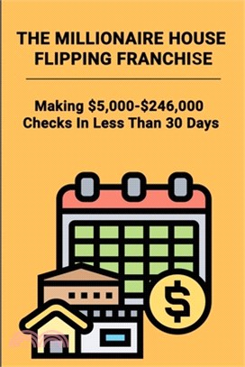 The Millionaire House Flipping Franchise: Making $5,000-$246,000 Checks In Less Than 30 Days: Real Estate Investment Book