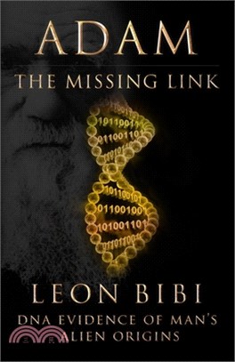 Adam - The Missing Link: DNA Evidence of Man's Alien Origins