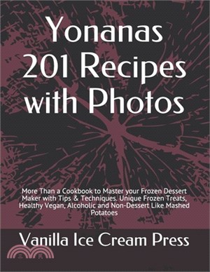 Yonanas 201 Recipes with Photos: More Than a Cookbook to Master your Frozen Dessert Maker with Tips & Techniques. Unique Frozen Treats, Healthy Vegan,