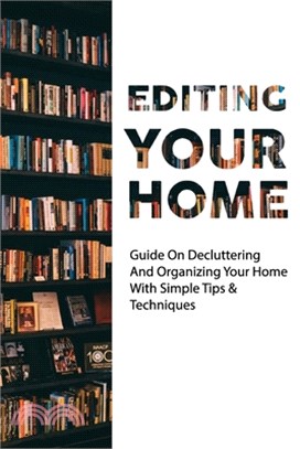 Editing Your Home: Guide On Decluttering And Organizing Your Home With Simple Tips & Techniques: Home Edit Guide Book
