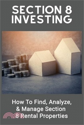 Section 8 Investing: How To Find, Analyze, & Manage Section 8 Rental Properties: How To Invest In Real Estate