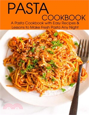 Pasta Cookbook: A Pasta Cookbook with Easy Recipes & Lessons to Make Fresh Any Night