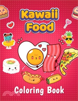 Kawaii Food Coloring Book: Super Adorable Food Coloring Book For Toddlers, Adults and Kids of all ages. More Than 40 Cute & Fun Kawaii Food And D