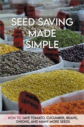 Seed Saving Made Simple: How To Save Tomato, Cucumber, Beans, Onions, And Many More Seeds: Seed Saving Handbook For Beginners