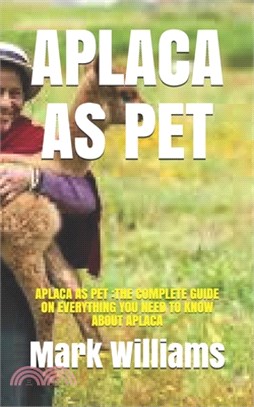 Aplaca as Pet: Aplaca as Pet: The Complete Guide on Everything You Need to Know about Aplaca
